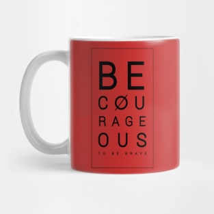 Be courageous to be brave Mug